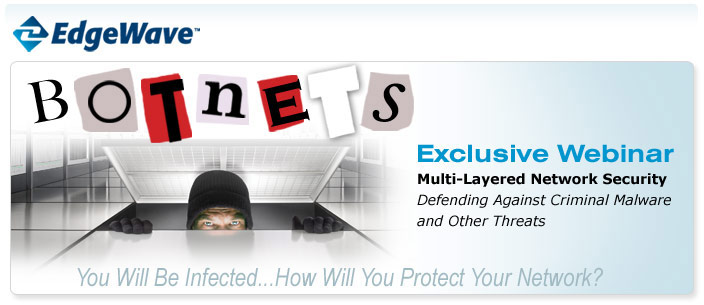 Exclusive Webinar - Multi-Layered Network Security. Defending Against Criminal Malware and Other Threats. You will be infected... How will you protect your network?